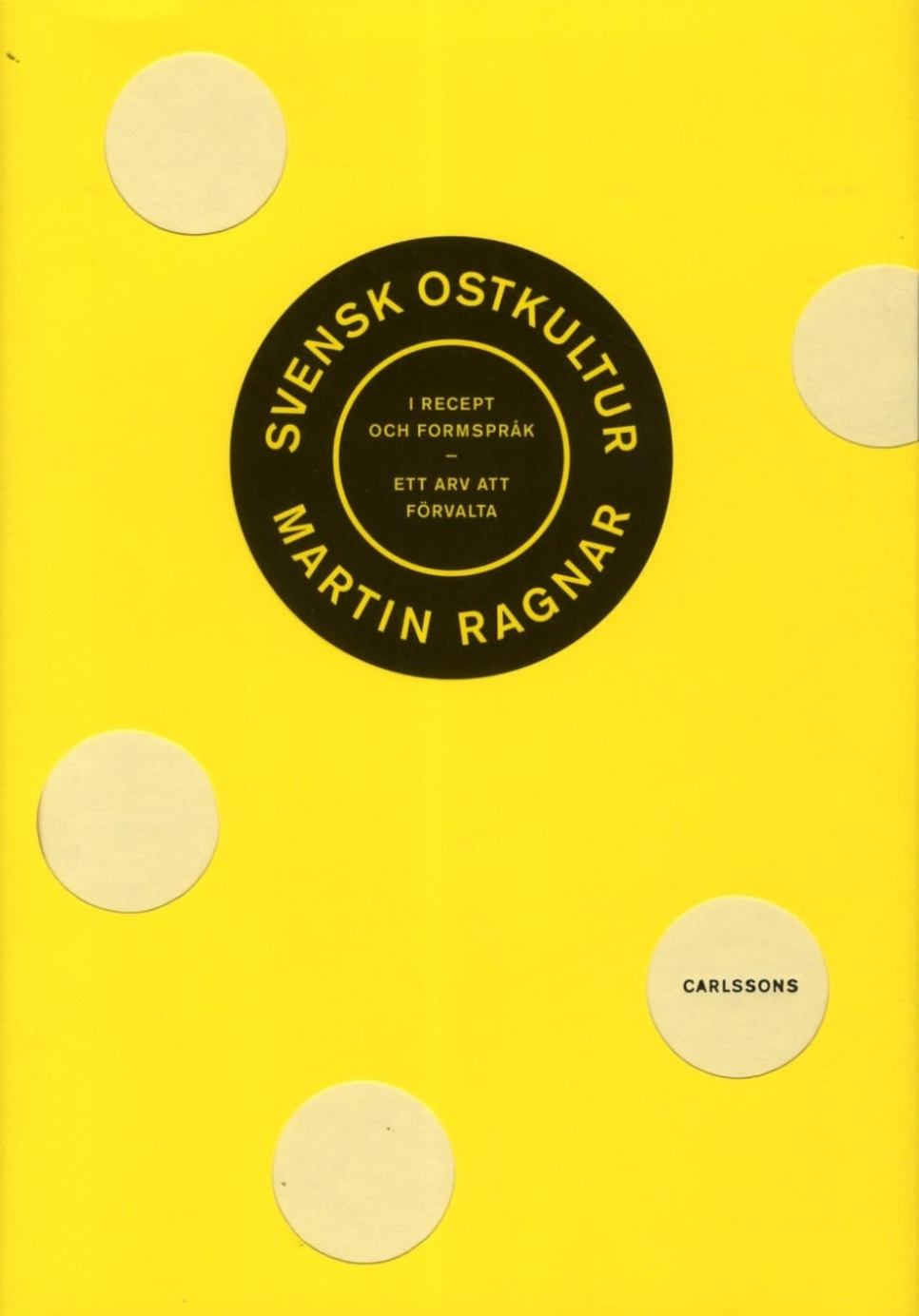 Svensk ostkultur i recept och formpråk : Ett arv att förvalta - Martin Ragnar w grupie Gotowanie / Książki kucharskie / Inne książki kucharskie w The Kitchen Lab (1355-24114)