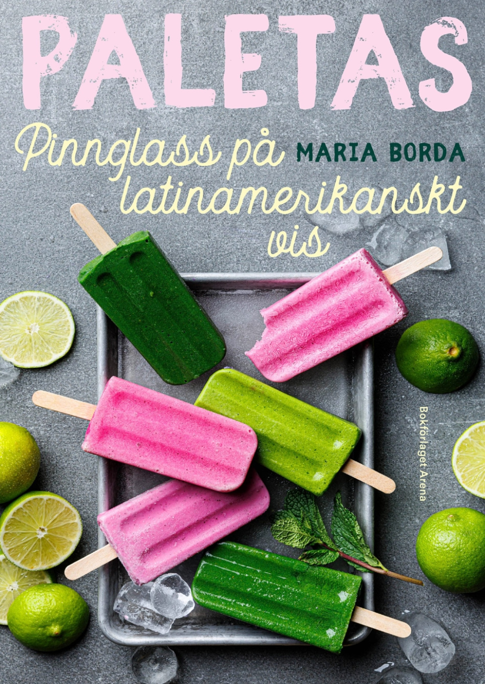 Paletas : pinnglass på latinamerikanskt vis - Maria Borda w grupie Gotowanie / Książki kucharskie / Chleb & Cukiernictwo / Lody & Desery w The Kitchen Lab (1355-32719)